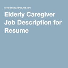 Elderly Caregiver Job Description For Resume Caregiver Jobs Elderly Caregiver Home Health Aide