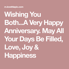 Wishing You Both A Very Happy Anniversary May All Your Days Be Filled Love Joy Happiness Happy Anniversary Joy And Happiness Joy