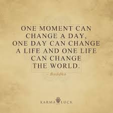 One Moment Can Change A Day One Day Can Change A Life And One Life Can Change The World Buddha Change The World Quotes Good Morning Quotes Moments Quotes
