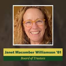 Meet Janet Macomber Williamson '81 from the Board of Trustees. She is vice  chair of the Development Committee. Professionally, Janet previously worked  as a teacher at the Belmont Day School, tutor at