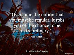 Iwise brings you popular uta hagen talent quotes. Overcome The Notion That You Must Be Regular It Robs You Of The Chance To Be Extraordinary Uta Hagen Quotes U Inspirational Quotes Social Media Quotes