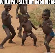 Meme Maker When You See That Good Morning Text Meme Generator