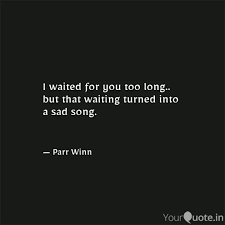 Favorite waiting too long quotes. I Waited For You Too Long Quotes Writings By Parveen Kazi Yourquote