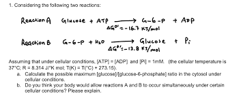 E) none of the above. Solved Considering The Following Two Reactions Reaction A Glucose Atp G 6 P App Ago 16 7 Kj Mol Reaction B G 6 P H20 Gt Glucose Course Hero