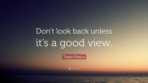 Tupac Shakur Quote Don T Look Back Unless It S A Good View