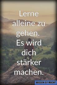 Bin Mein Ganzes Leben Alleine Gegangen Ich Kann Das Sehr Gut Spruche Weisheiten Spruche Zitate