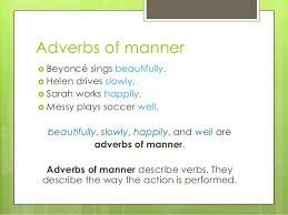 Before giving examples for adverbs of manner, we should examine some basic irregular adverbs. Adverbs Of Manner