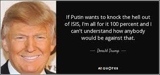 His wisest words over the past 12 years have. Donald Trump Quote If Putin Wants To Knock The Hell Out Of Isis