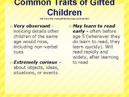 At this age, gifted children display many of the same traits of giftedness as younger children: Who What When And Why Developed By Lori
