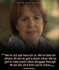 So true. What a great show, “After Life”