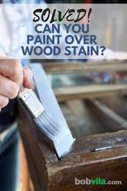 Solved Can You Paint Over Wood Stain In 2020 Staining Wood Paint Stained Wood Painting Over Stained Wood