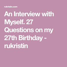 Funny 28th Birthday Quotes For Myself An Interview With Myself 27 Questions On My 27th Birthday Rukristin 27th Birthday Birthday Interview Birthday Questions