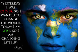 Yesterday I Was Clever So I Wanted To Change The World Today I Am Wise So I Am Changing Myself Change The World Cool Countries Life
