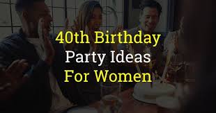 Is it a friend of your birthday? 11 Awesome 40th Birthday Party Ideas For Women Of 2021