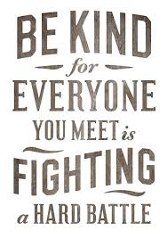 Everyone You Meet Is Fighting A Battle You Know Nothing About Meaning Tattoo Design Words Quotes To Live By Quotable Quotes