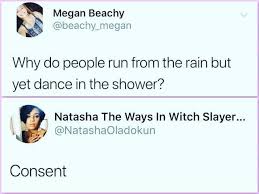 Check spelling or type a new query. Dopl3r Com Memes Megan Beachy Beachy Megan Why Do People Run From The Rain But Yet Dance In The Shower Natasha The Ways In Witch Slayer Natashaoladokun Consent