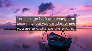 C S Lewis Quote You Can T Go Back And Change The Beginning But You Can Start Where You Are And Change The Ending Les Brown Quotes Flirting Quotes Life