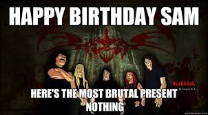 Happy Birthday Sam Here S The Most Brutal Present Nothing Dethklok Quickmeme