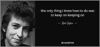 Keep on keepin' on (film), a 2014 documentary about jazz musician clark terry. Bob Dylan Quote The Only Thing I Knew How To Do Was To