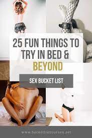 Look into her eyes, hold her hand, and go with the flow. Sex Bucket List 25 Fun Things To Try In The Bedroom Beyond