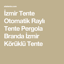 Izmir Tente Otomatik Rayli Tente Pergola Branda Izmir Koruklu Tente Pergolalar