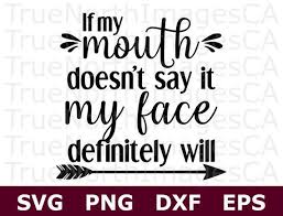 Download If My Mouth Doesnt Say It Svg My Face Will Svg Sassy Svg Designs Sassy Svg Quotes Svg Sayings Svg Quotes Svg Quotes Svg Files For Cricut Vinyl Quotes