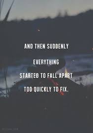 And Then Suddenly Everything Started To Fall Apart Too Quickly To Fix Quote Best Quotes Psychology Facts Words