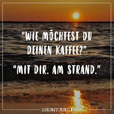 Wie Mochtest Du Deinen Kaffee Mit Dir Am Strand Visual Statements Lebensweisheiten Spruche Und Liebevolle Gedanken