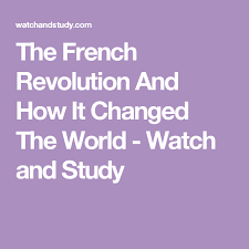 The French Revolution And How It Changed The World French Revolution Revolution World Watch