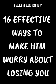 16 Effective Ways To Make Him Worry About Losing You Believefeed Relationship Rel Boyfriend Quotes Relationships Want You Quotes Relationship Advice Quotes