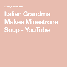Italian Grandma Makes Minestrone Soup Youtube In 2020 Minestrone Soup Minestrone Soup