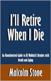 I'll Retire When I Die: An Unauthorized Guide to Eli Wallach's Brushes with  Death and Aging [Article] by Malcolm Stone