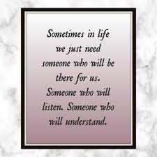 Sometimes In Life We Just Need Someone Who Will Be There For Us Someone Who Will Listen Someone Wanting Someone Quotes Someone New Quotes Need Someone Quotes