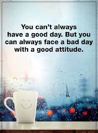 Awesome Positive Attitude Quotes You Can T Always Have A Good Day Good Attitude Solve Your Bad Day Good Day Quotes Positive Attitude Quotes Smile Quotes