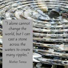 I Alone Cannot Change The World But I Can Cast A Stone Across The Waters To Create Many Ripples Mother Teresa Mother Teresa Mother Teresa Quotes It Cast