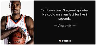 Maybe you would like to learn more about one of these? Serge Ibaka Quote Carl Lewis Wasn T A Great Sprinter He Could Only Run