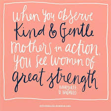 Increased kindness / i am kind to everyone, but when someone is unkind to me, weak is not what you are going to remember about me. Kind And Gentle Mothers