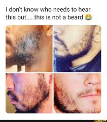 I Don T Know Who Needs To Hear This But This Is Not A Beard Fa