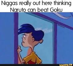 Niggos Really Out Here Thinking Naruto Con Beat Goku Ifunny While the saiyan warrior is certainly powerful enough to be worthy of that distinction, that doesn't mean there aren't anime characters who could beat goku. thinking naruto con beat goku