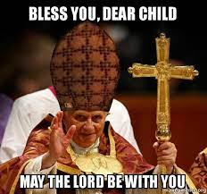Bless You Dear Child May The Lord Be With You Scumbag Pope Make A Meme