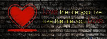 Love The Life You Live Facebook Cover Cool Facebook Covers Best Fb Covers Cover Pics