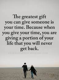 Gift Quotes The Greatest Gift You Can Give Someone Is Your Time Because When You Give Your Time You Are Giving Gift Quotes Wisdom Quotes Encouragement Quotes