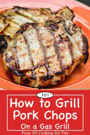 How To Grill Pork Chops On A Gas Grill From 101 Cooking For Two Recipe Pork Chop Recipes Grilled Grilled Pork Chops Easy Grilling