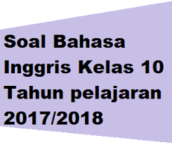 Soal Bahasa Inggris Kelas 10 Semester 1 2 Kurikulum 2013 Terbaru Info Pendidikan Terbaru