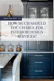 Interior Designers Here S How Much To Charge Clients Interrior Design Interior Design Services Interior