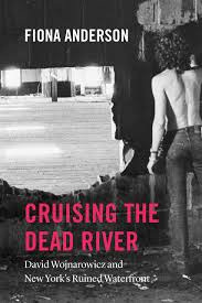 Cruising the Dead River: David Wojnarowicz and New Yorks Ruined Waterfront,  Anderson