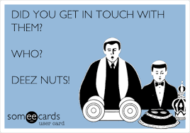 Did You Get In Touch With Them Who Deez Nuts Deez Nuts Deez Funny Quotes