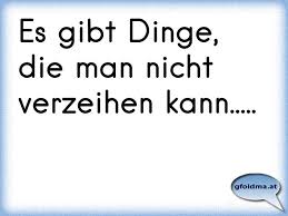 Es Gibt Dinge Die Man Nicht Verzeihen Kann Osterreichische Spruche Und Zitate