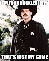 Maybe you would like to learn more about one of these? Doc Holliday I M Your Huckleberry Imgflip