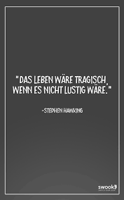 Stephen hawking zitate (4 zitate) zitate berühmter personen. Das Leben Ware Tragisch Wenn Es Nicht Lustig Ware Das Swook Magazin Dein Lifestyle Magazin Mit Mehrwert